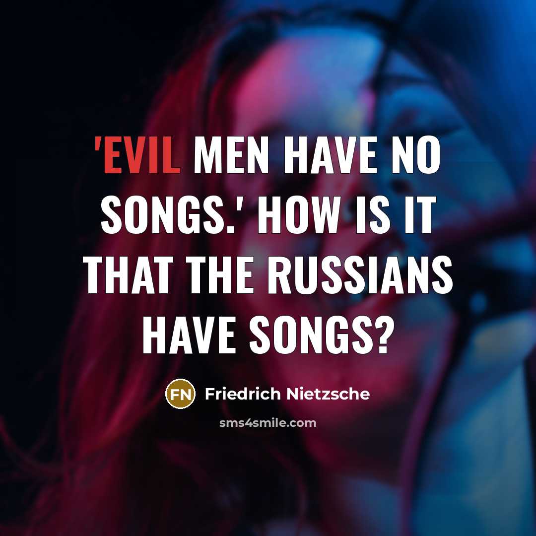 “'Evil men have no songs.' How is it that the…” quote by Friedrich Nietzsche
