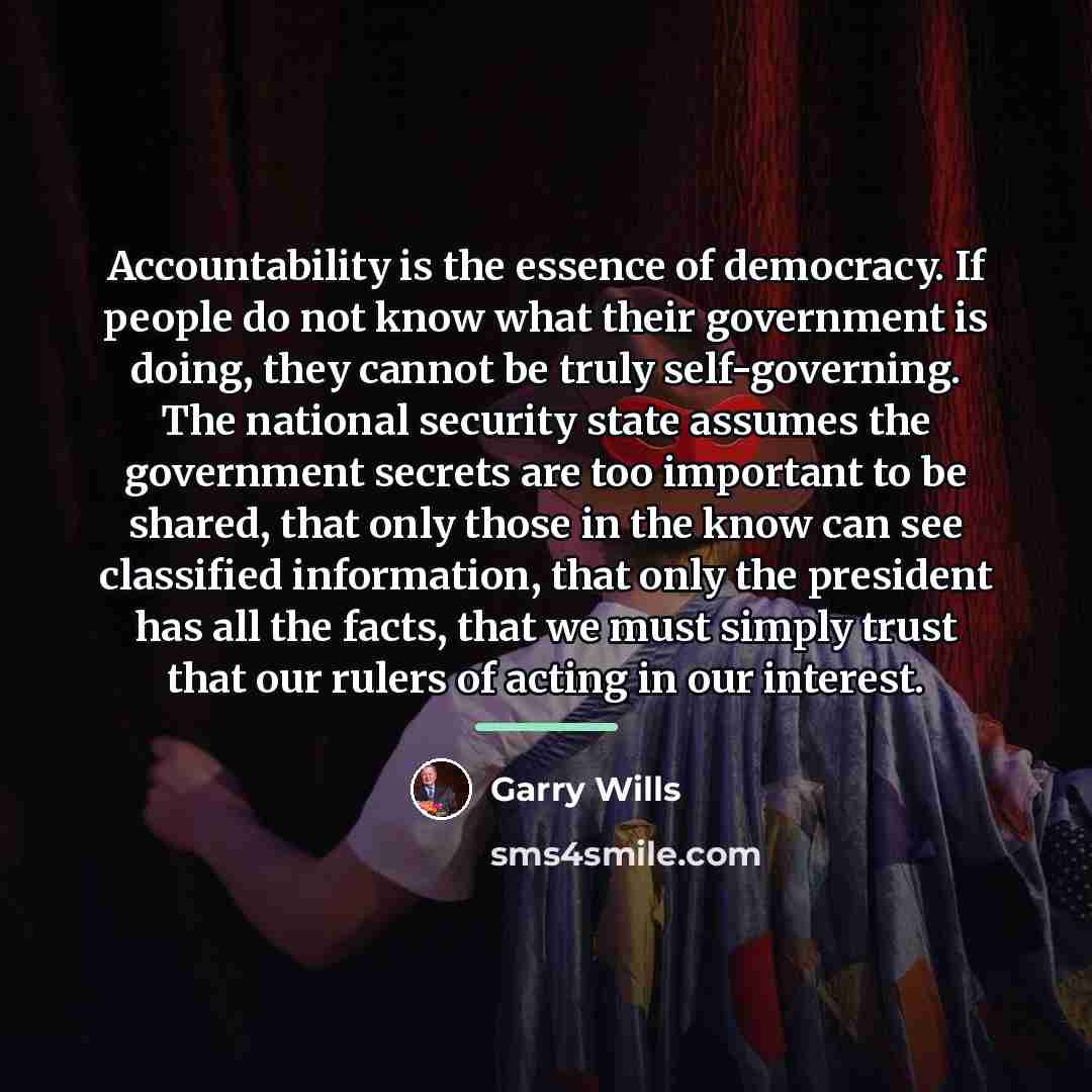 “Accountability is the essence of democracy. If people do not…” quote by Garry Wills
