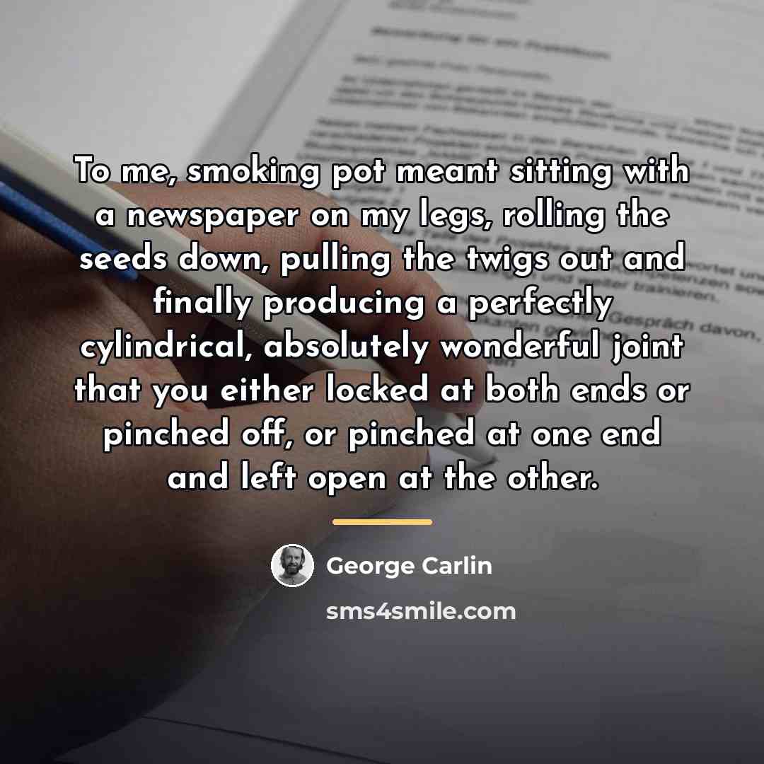 “To me, smoking pot meant sitting with a newspaper on…” quote by George Carlin