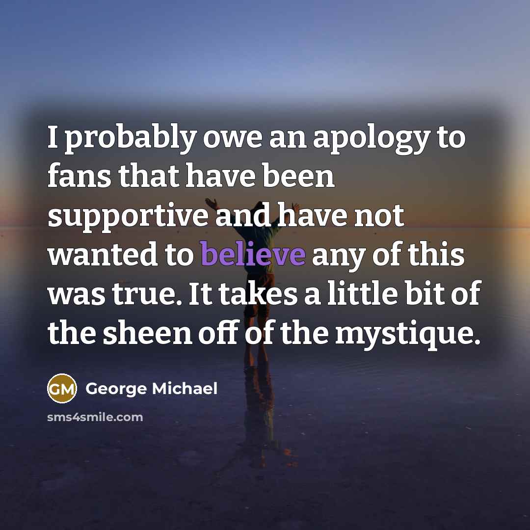 “I probably owe an apology to fans that have been…” quote by George Michael