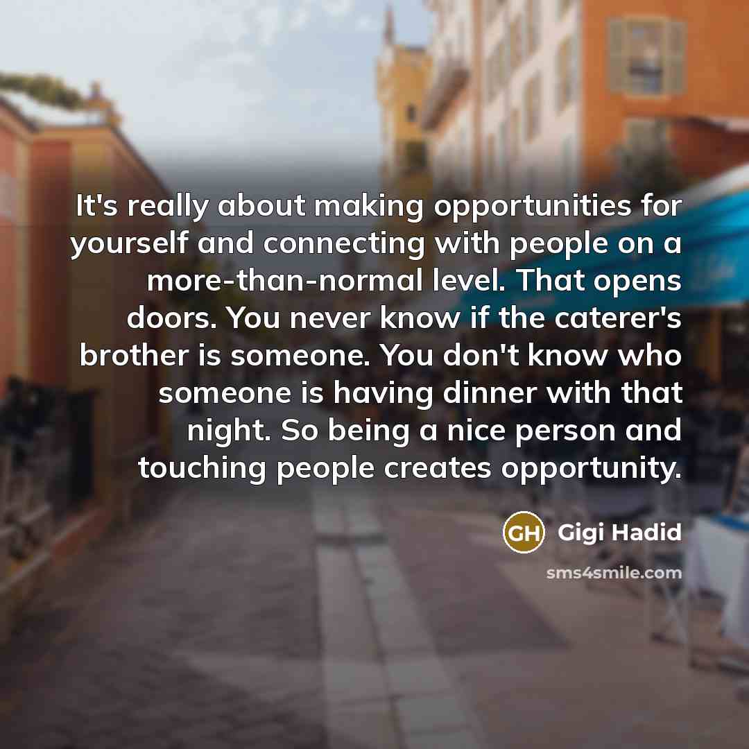 “It's really about making opportunities for yourself and connecting with…” quote by Gigi Hadid