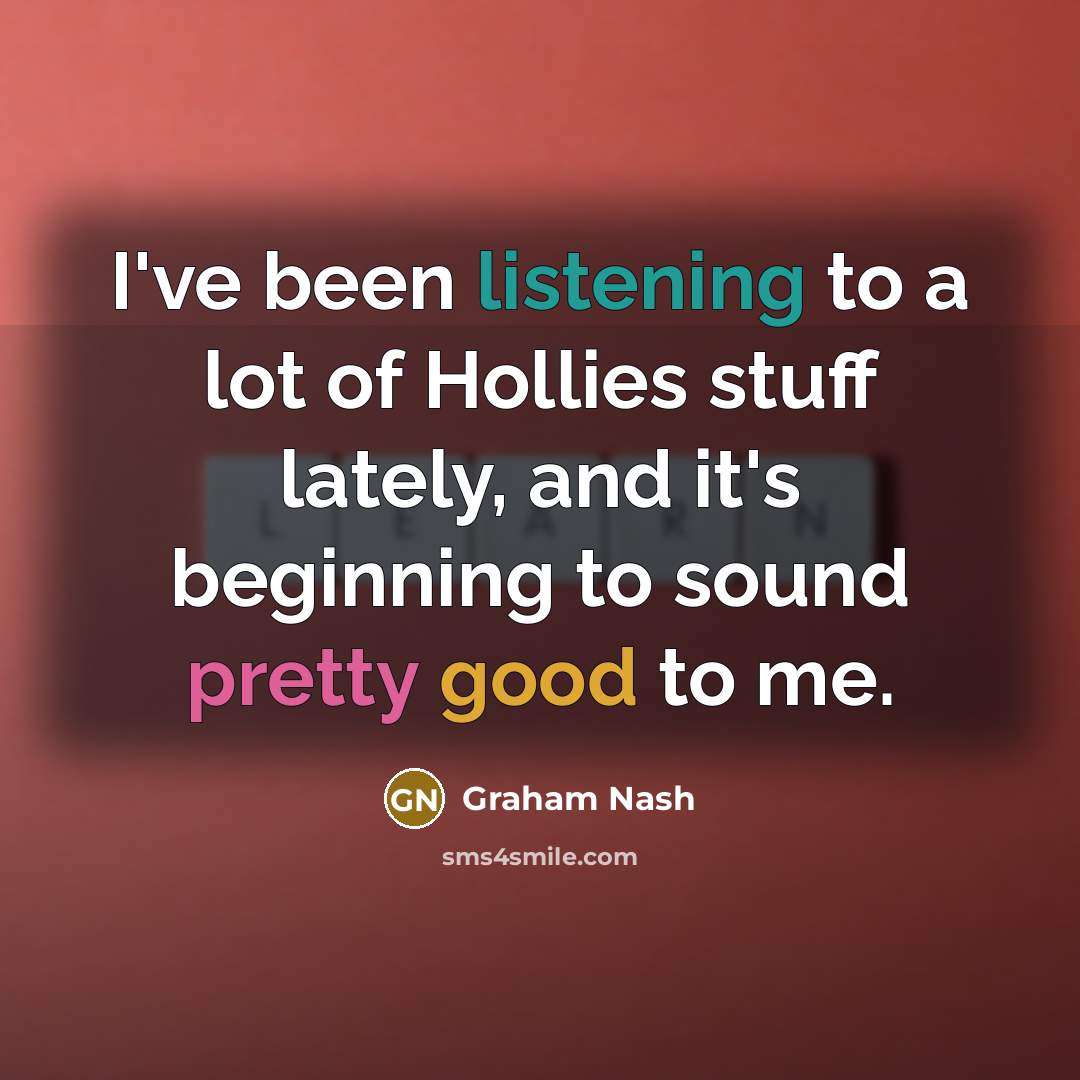 “I've been listening to a lot of Hollies stuff lately,…” quote by Graham Nash