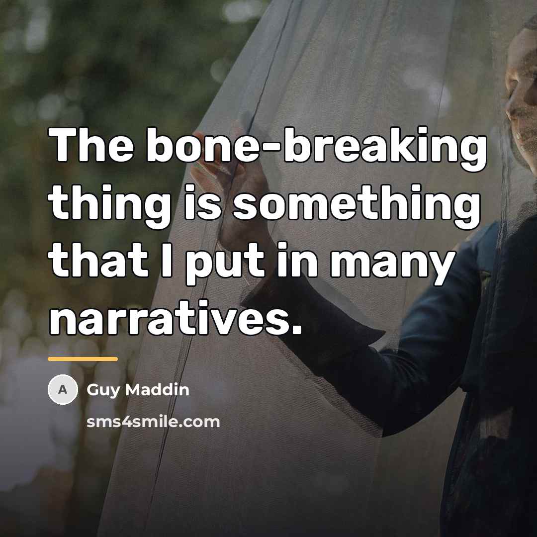 “The bone-breaking thing is something that I put in many…” quote by Guy Maddin