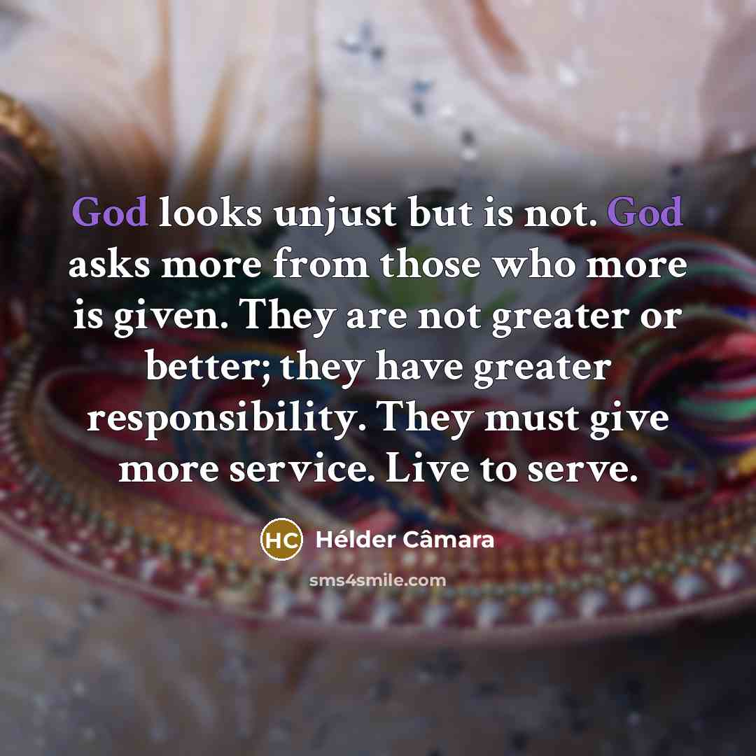 “God looks unjust but is not. God asks more from…” quote by Hélder Câmara