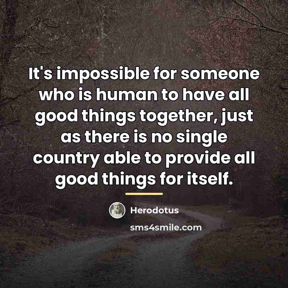 “It's impossible for someone who is human to have all…” quote by Herodotus