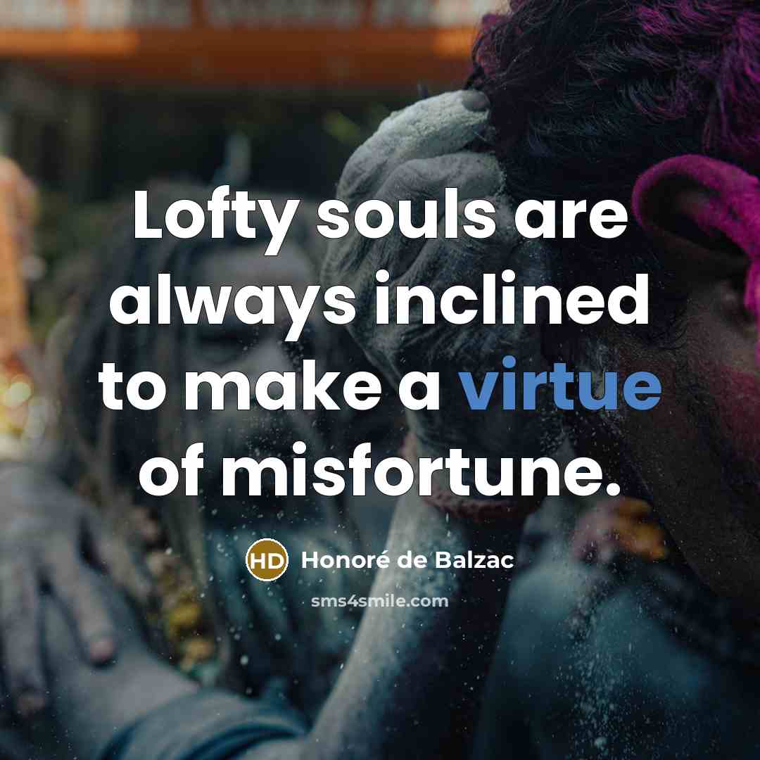 “Lofty souls are always inclined to make a virtue of…” quote by Honore de Balzac