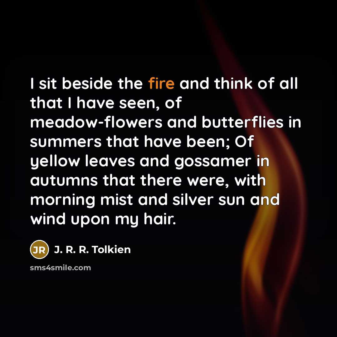 “I sit beside the fire and think of all that…” quote by J. R. R. Tolkien