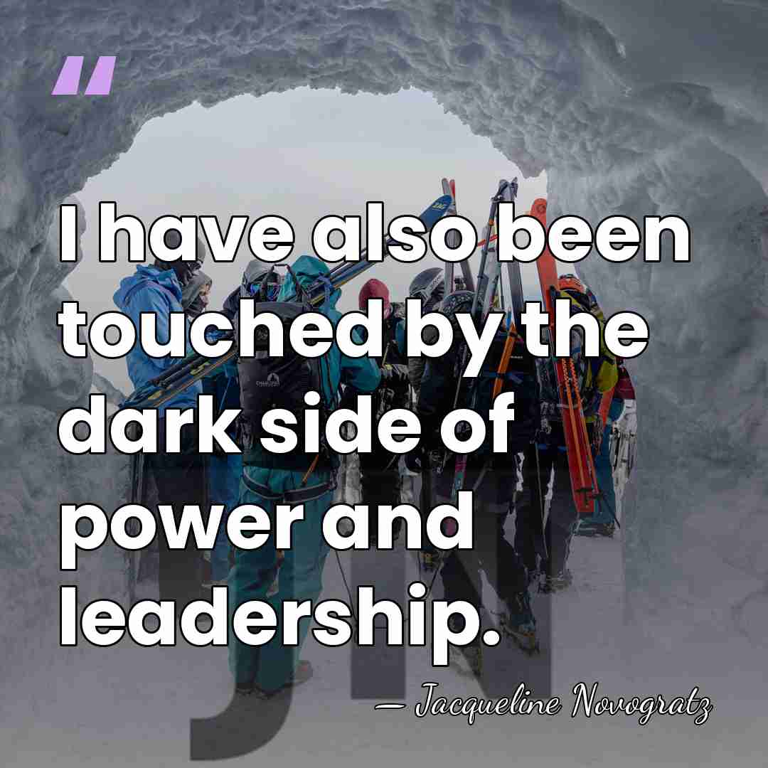 I have also been touched by the dark side of power and&hellip; - Jacqueline Novogratz