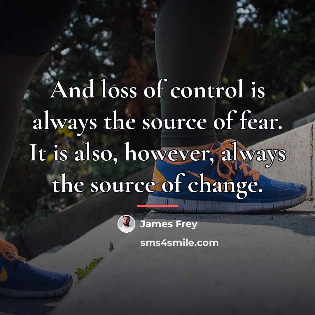 “And loss of control is always the source of fear.…” quote by James Frey