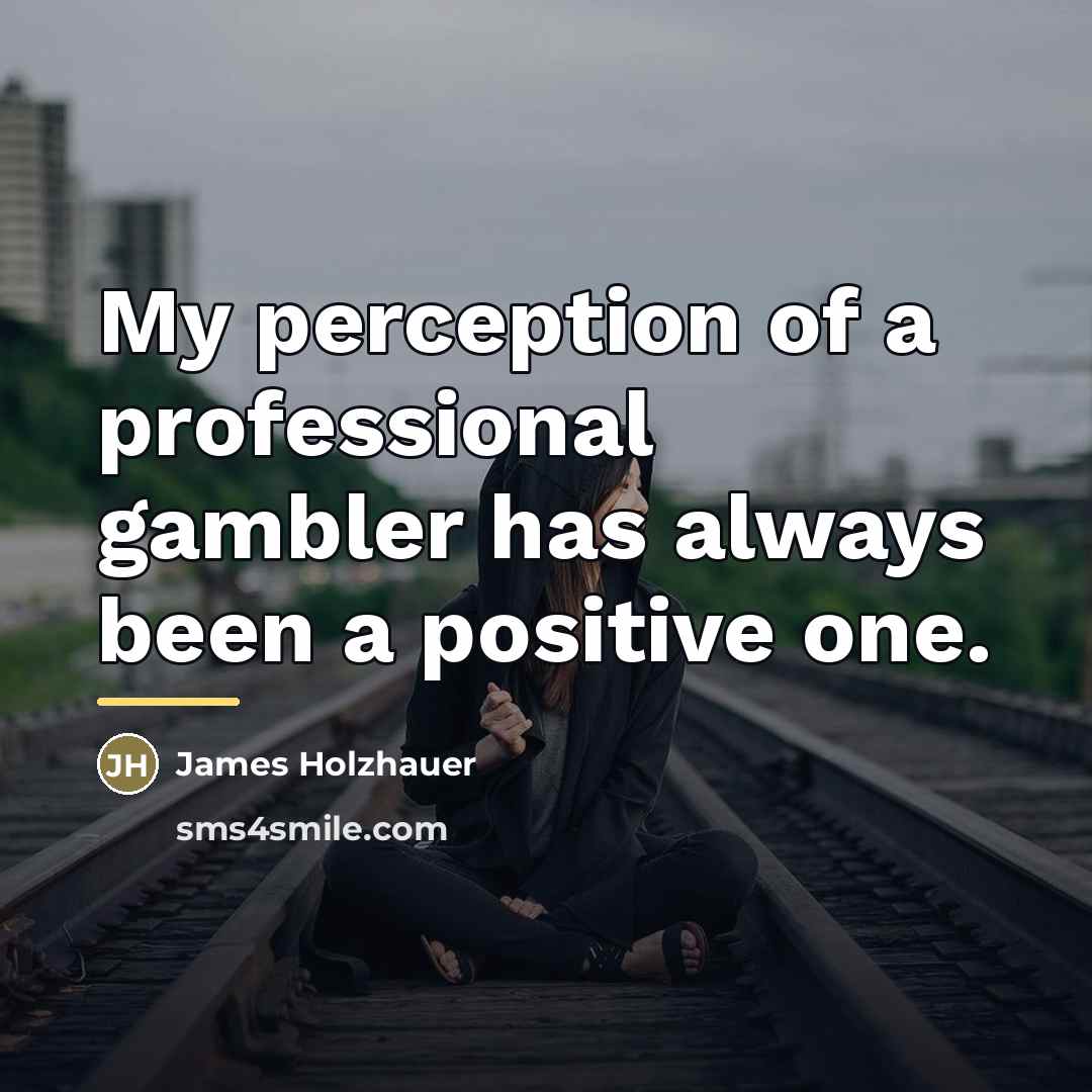 “My perception of a professional gambler has always been a…” quote by James Holzhauer