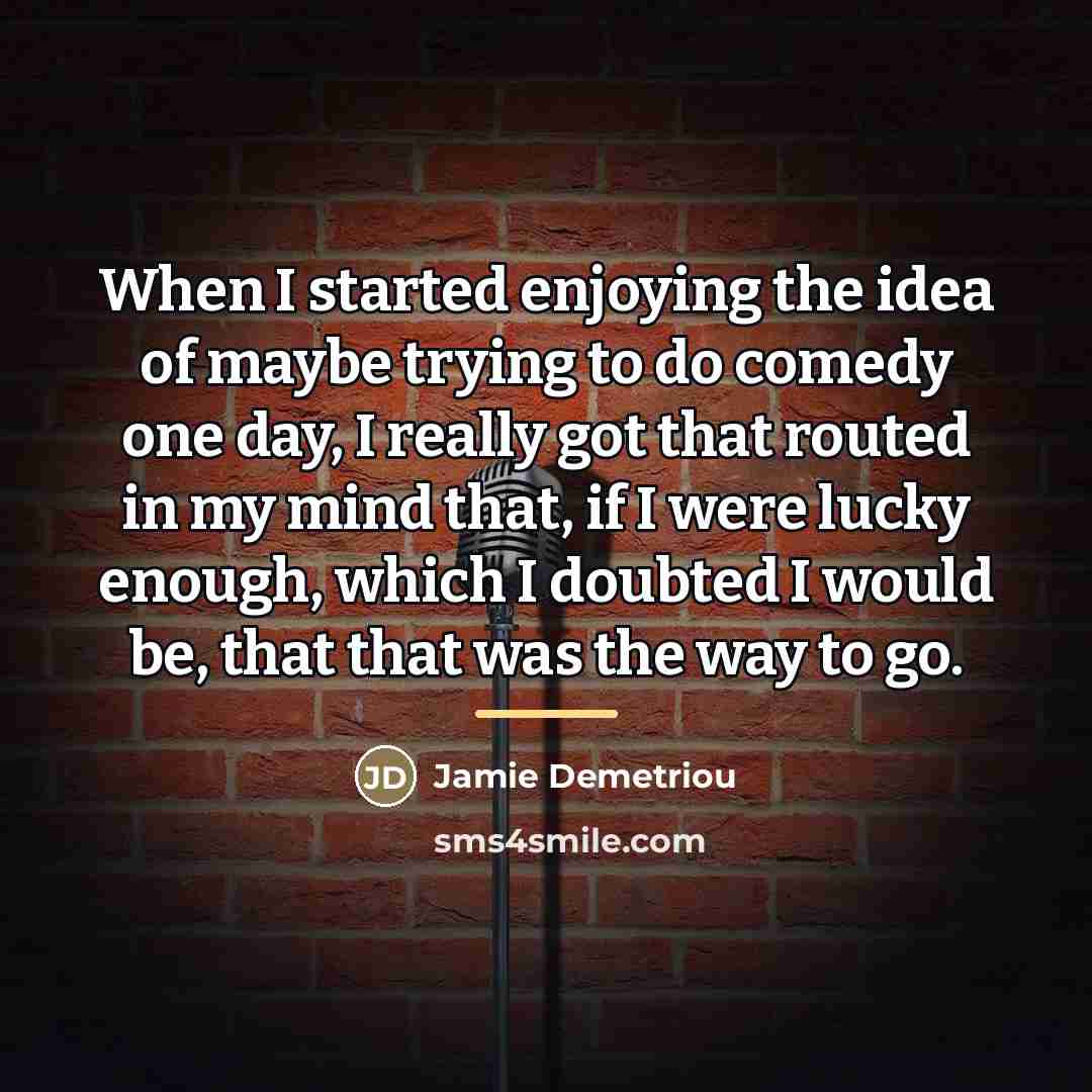 “When I started enjoying the idea of maybe trying to…” quote by Jamie Demetriou