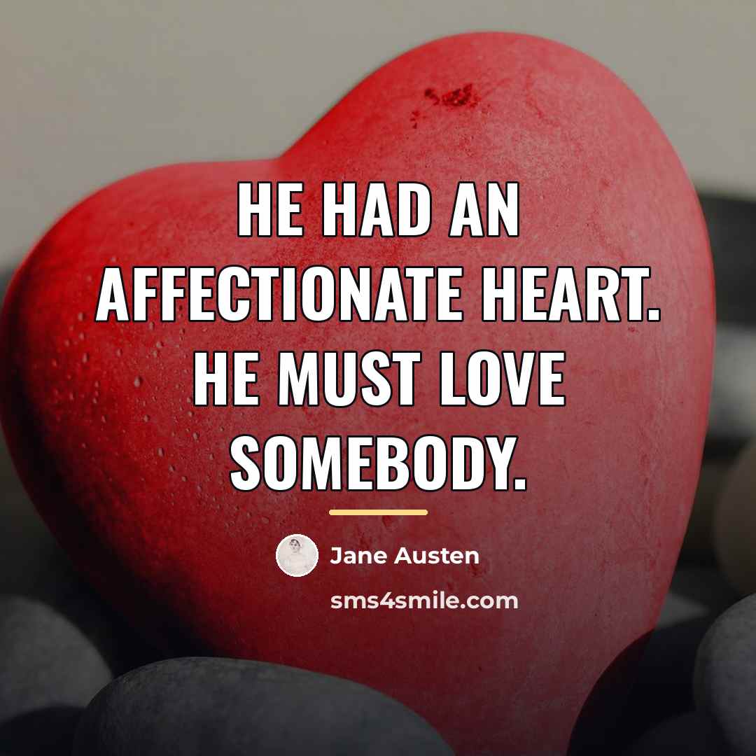 “He had an affectionate heart. He must love somebody.…” quote by Jane Austen