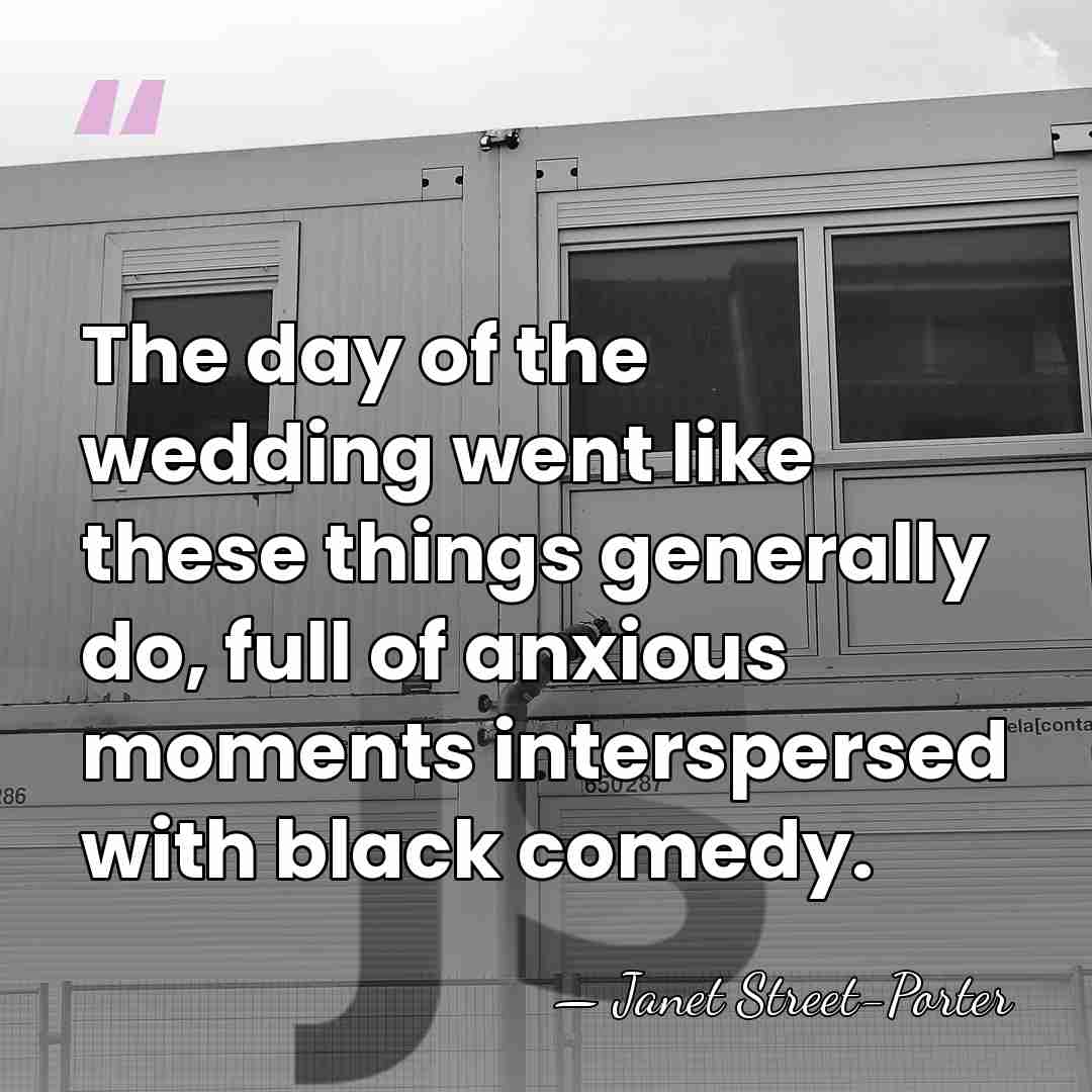The day of the wedding went like these things generally do, full&hellip; - Janet Street-Porter