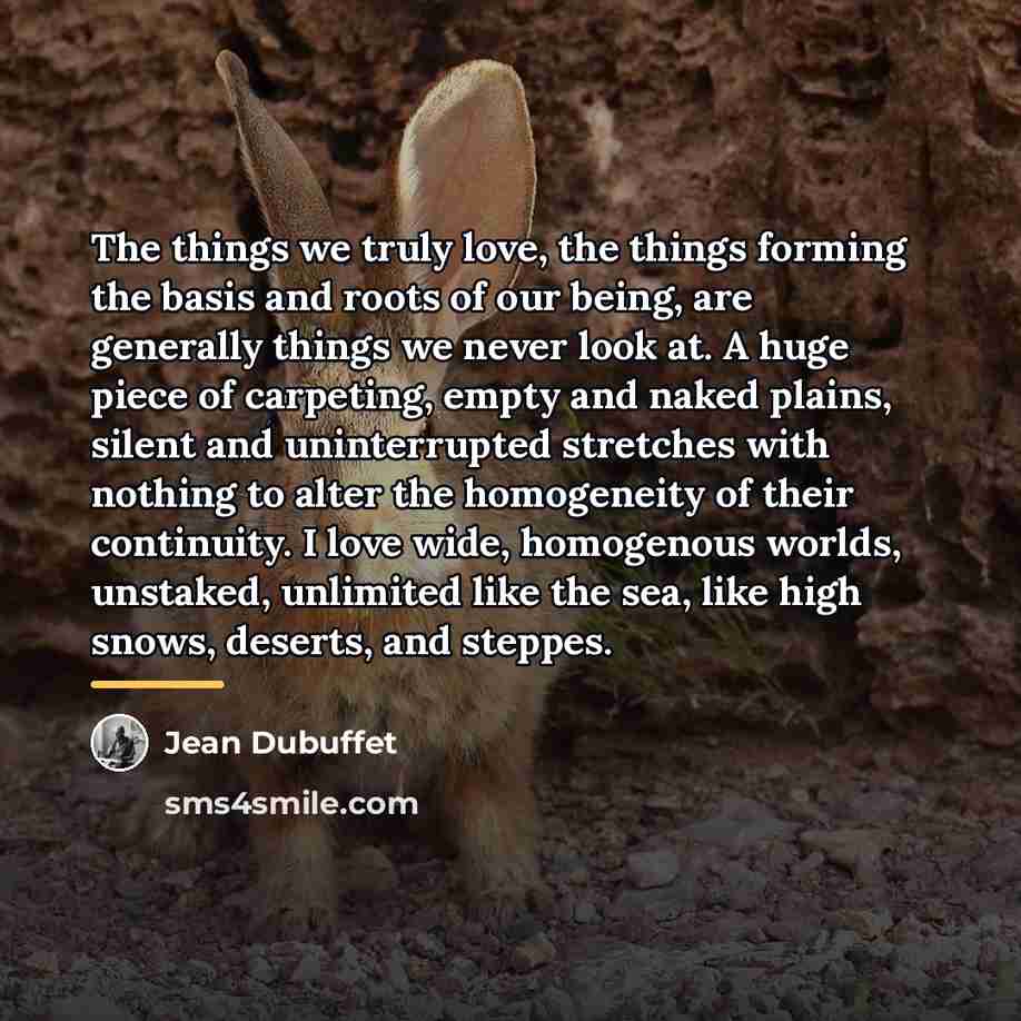 “The things we truly love, the things forming the basis…” quote by Jean Dubuffet