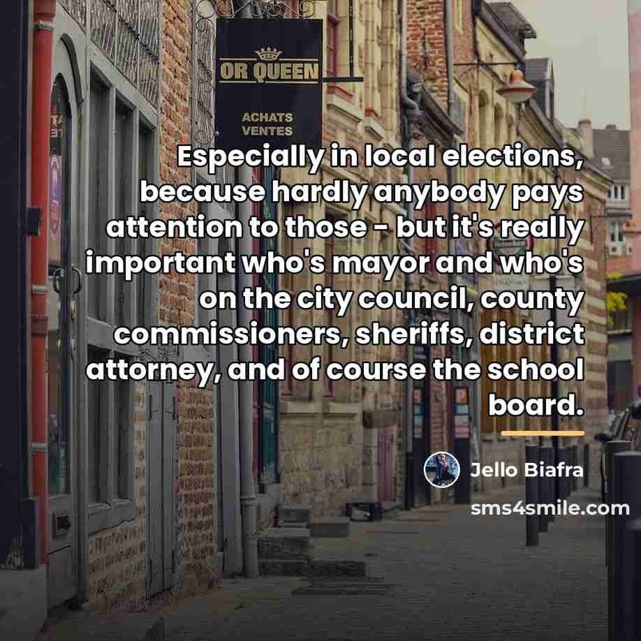 “Especially in local elections, because hardly anybody pays attention to…” quote by Jello Biafra