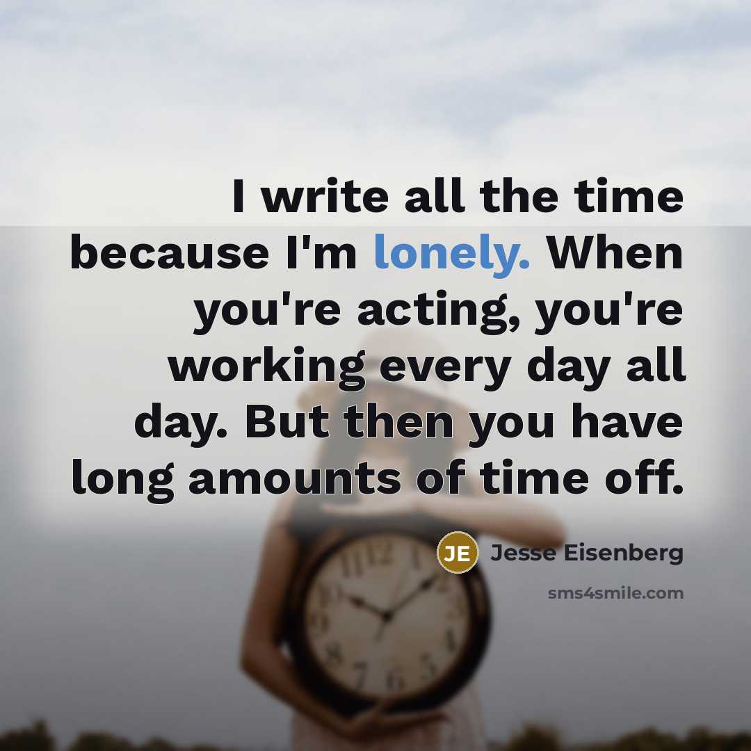 “I write all the time because I'm lonely. When you're…” quote by Jesse Eisenberg