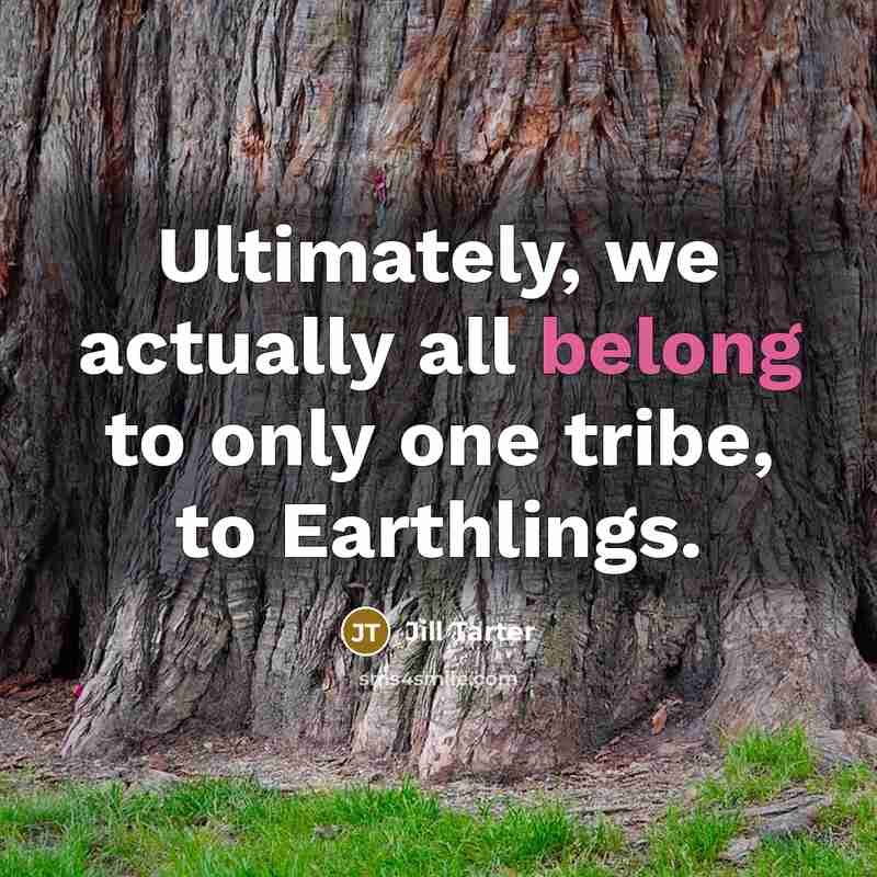 “Ultimately, we actually all belong to only one tribe, to…” quote by Jill Tarter
