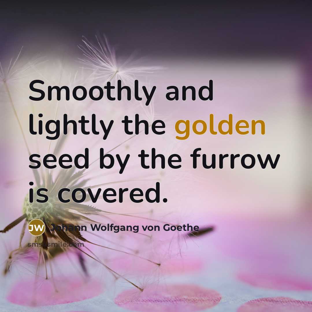 “Smoothly and lightly the golden seed by the furrow is…” quote by Johann Wolfgang von Goethe