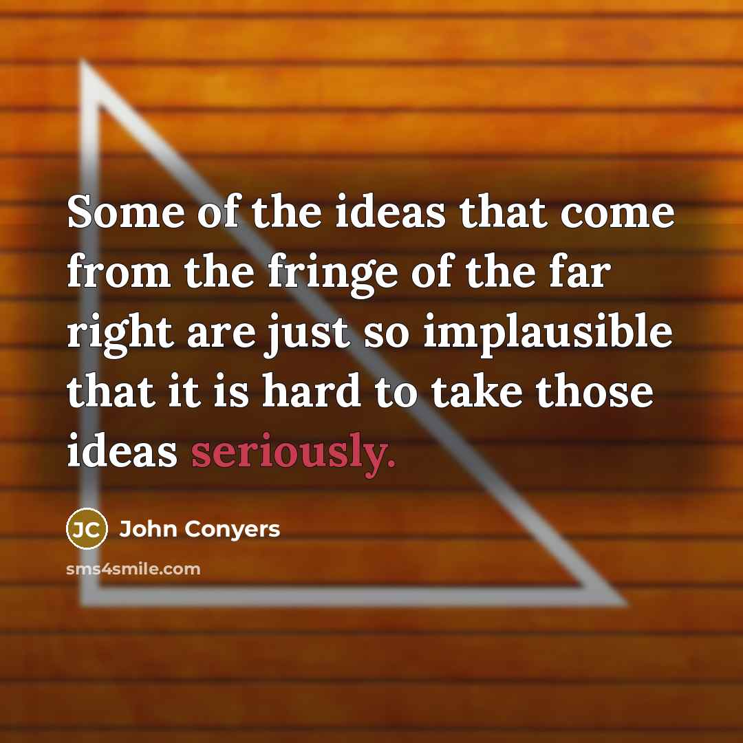 “Some of the ideas that come from the fringe of…” quote by John Conyers