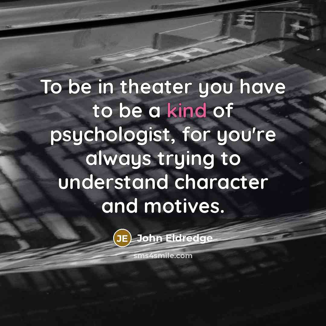 “To be in theater you have to be a kind…” quote by John Eldredge