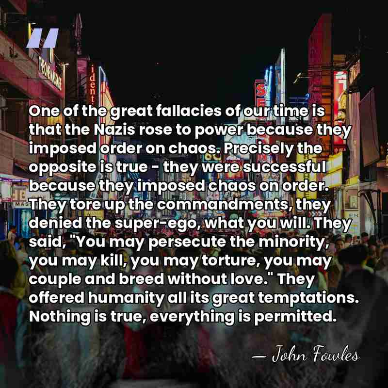 One of the great fallacies of our time is that the Nazis&hellip; - John Fowles