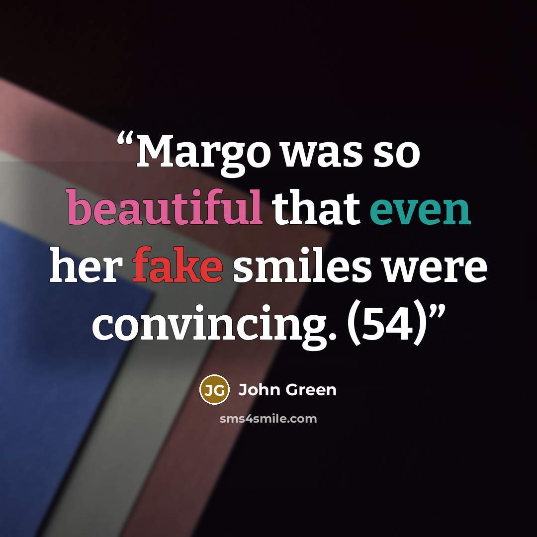 “Margo was so beautiful that even her fake smiles were convincing. (54)” quote by John Green