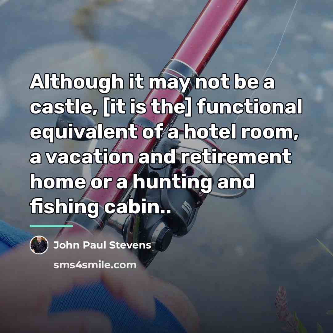 “Although it may not be a castle, [it is the]…” quote by John Paul Stevens