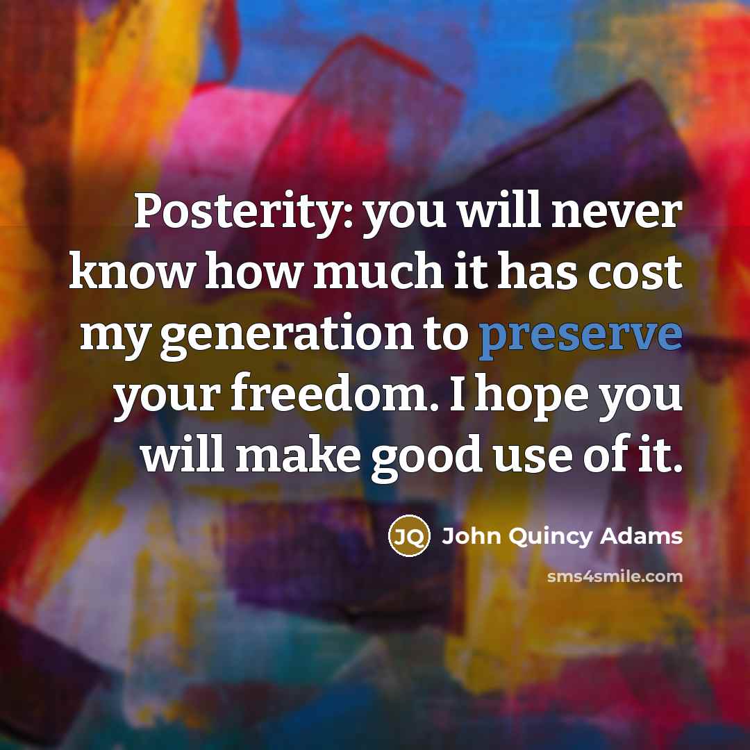“Posterity: you will never know how much it has cost…” quote by John Quincy Adams