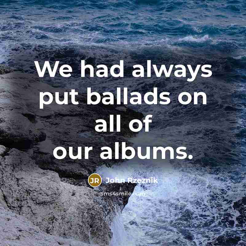 “We had always put ballads on all of our albums.…” quote by John Rzeznik