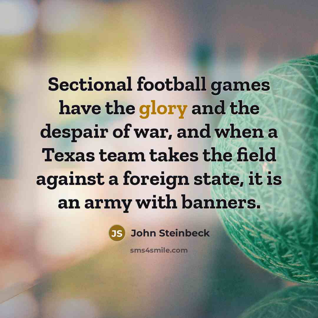 “Sectional football games have the glory and the despair of…” quote by John Steinbeck