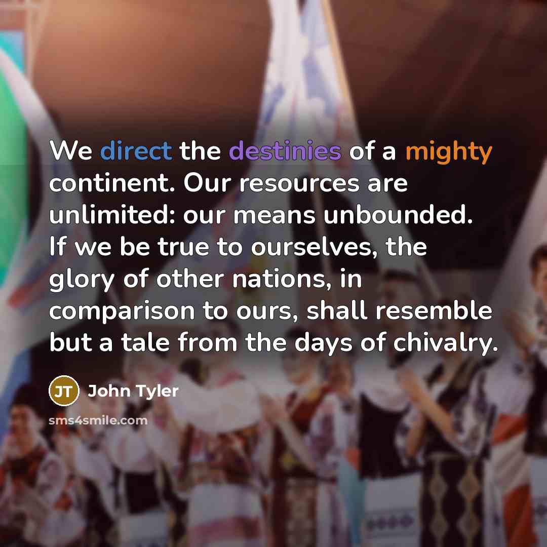 “We direct the destinies of a mighty continent. Our resources…” quote by John Tyler