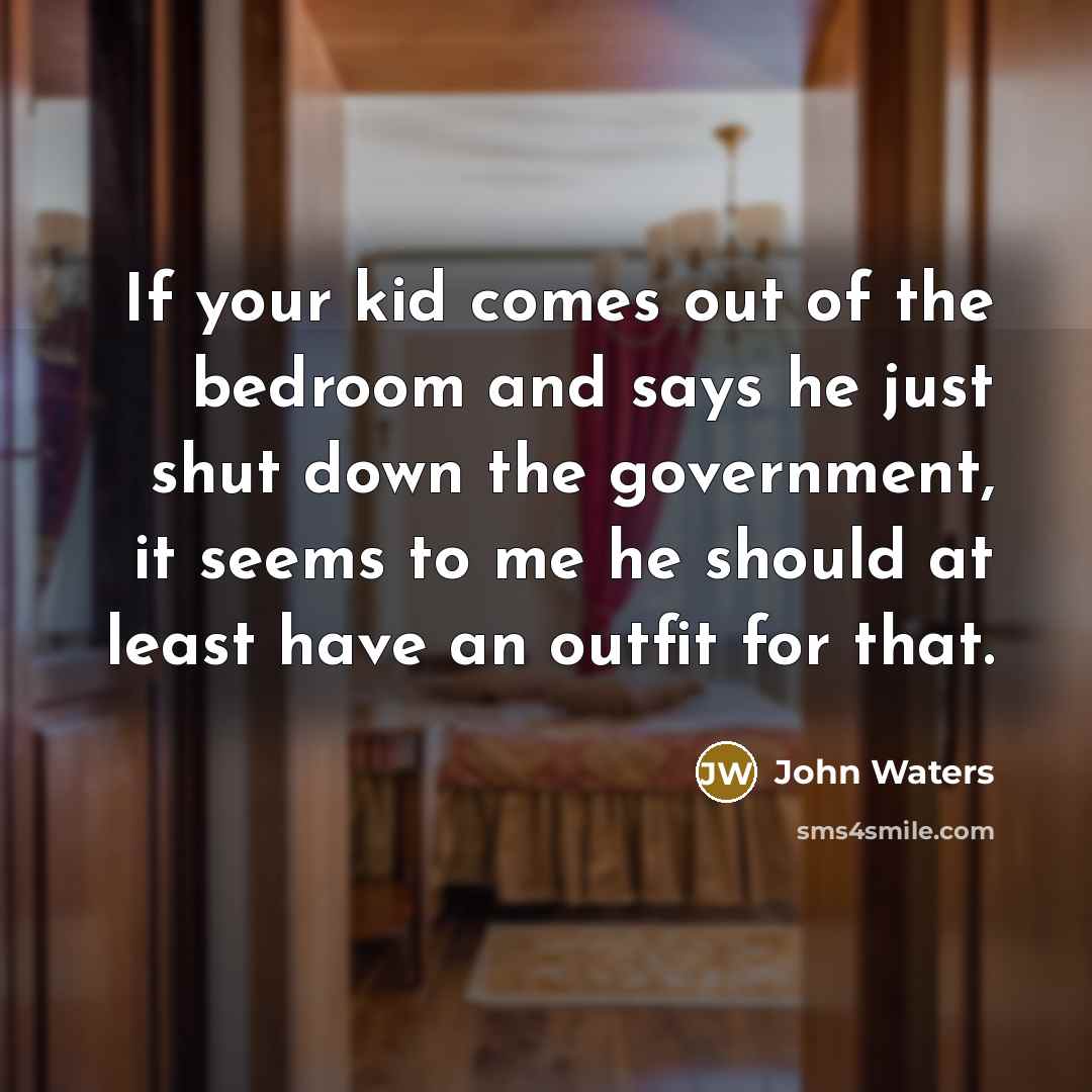 “If your kid comes out of the bedroom and says…” quote by John Waters