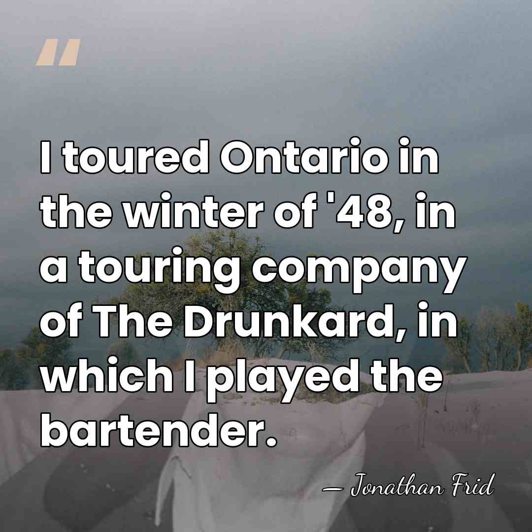I toured Ontario in the winter of '48, in a touring company&hellip; - Jonathan Frid