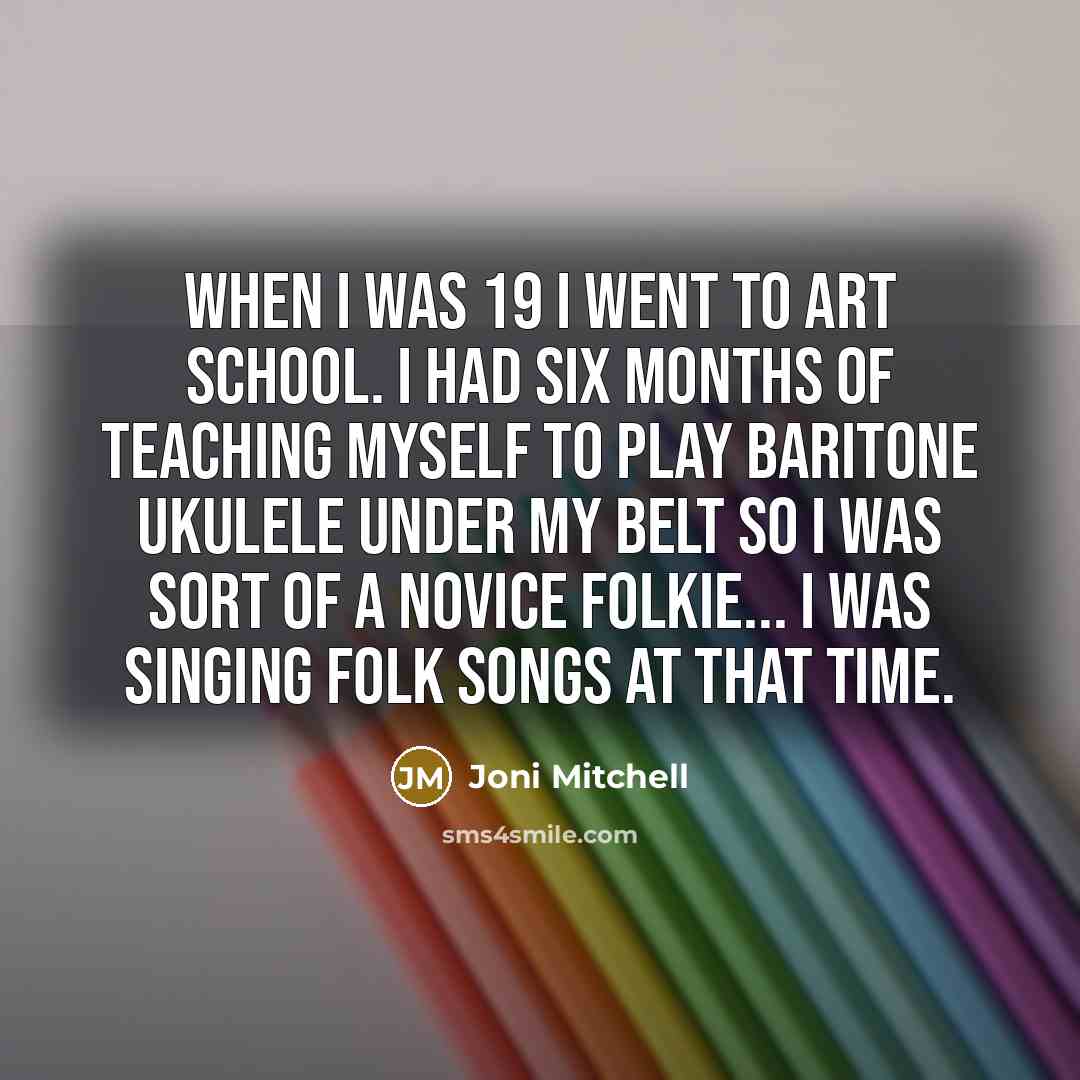 “When I was 19 I went to art school. I…” quote by Joni Mitchell