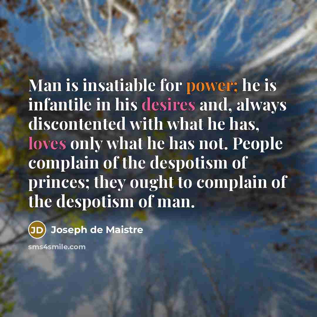 “Man is insatiable for power; he is infantile in his…” quote by Joseph de Maistre