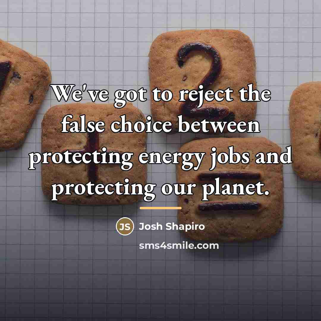 “We've got to reject the false choice between protecting energy…” quote by Josh Shapiro
