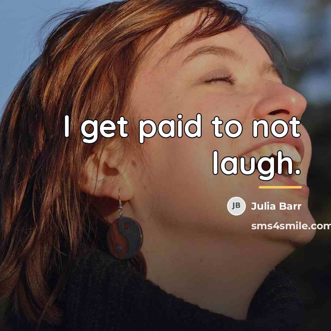 “I get paid to not laugh.…” quote by Julia Barr