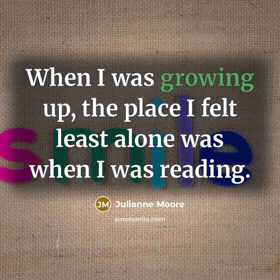 “When I was growing up, the place I felt least…” quote by Julianne Moore