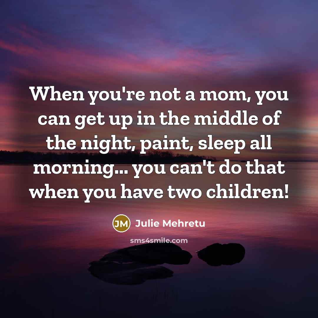 “When you're not a mom, you can get up in…” quote by Julie Mehretu
