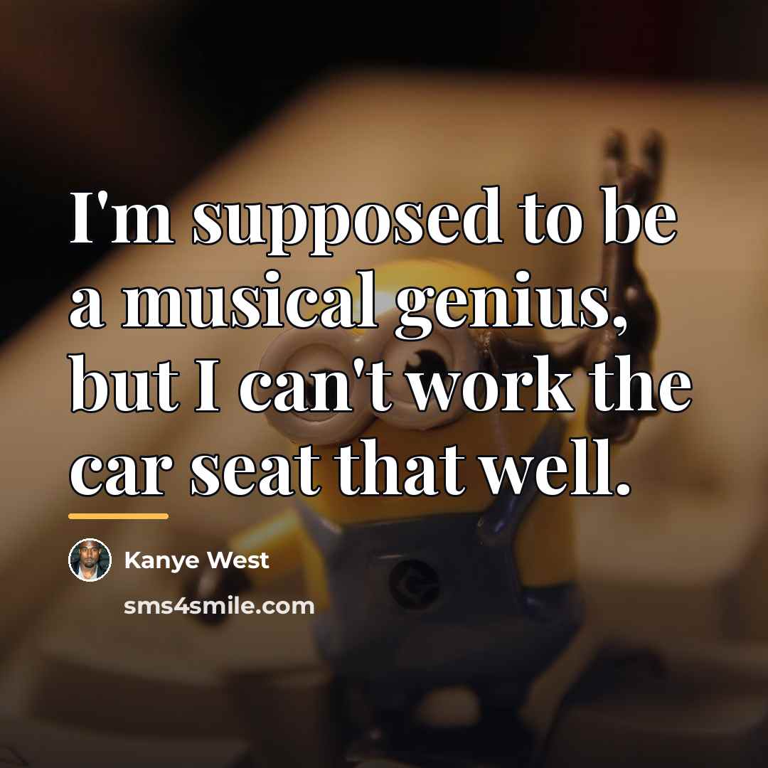 “I'm supposed to be a musical genius, but I can't…” quote by Kanye West