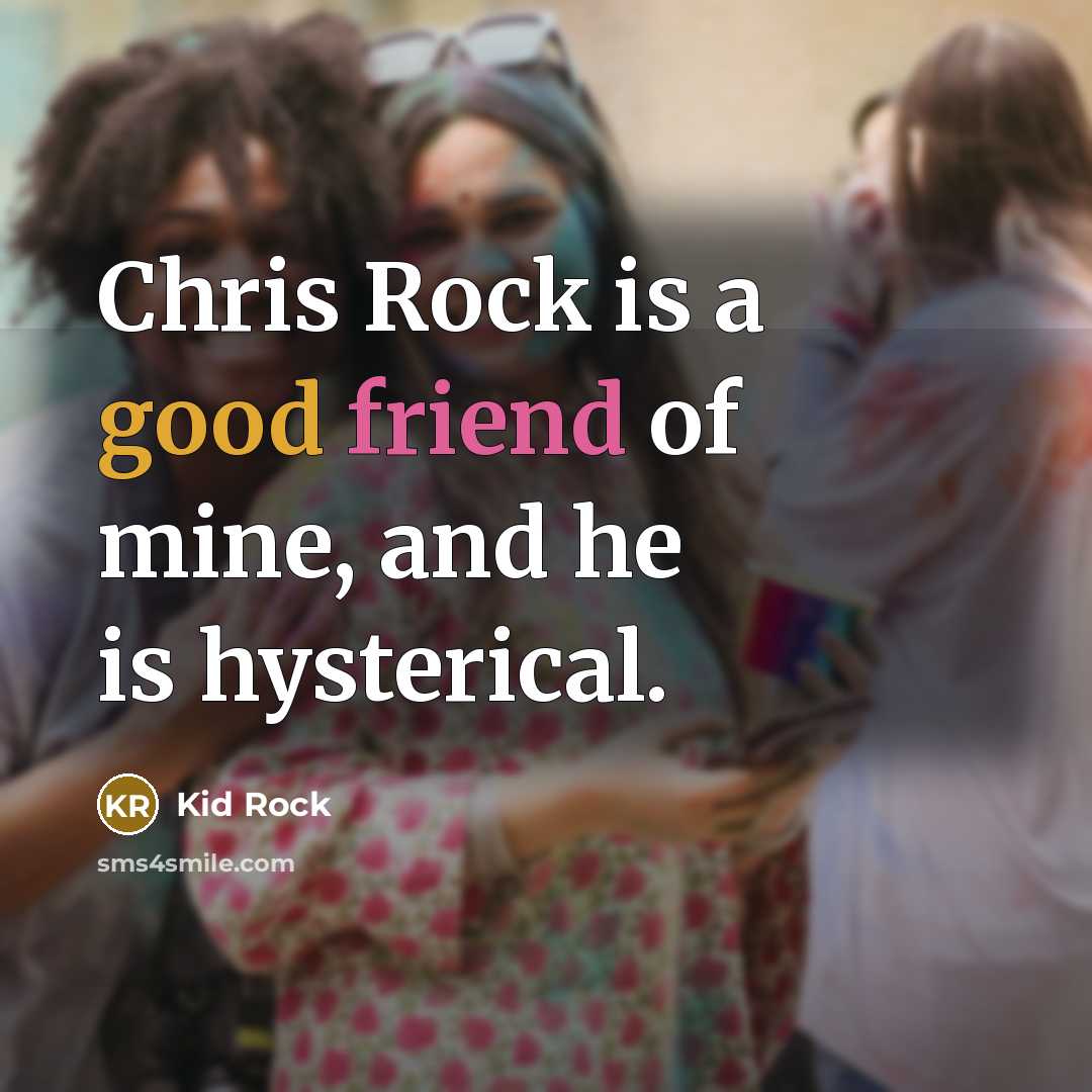 “Chris Rock is a good friend of mine, and he…” quote by Kid Rock