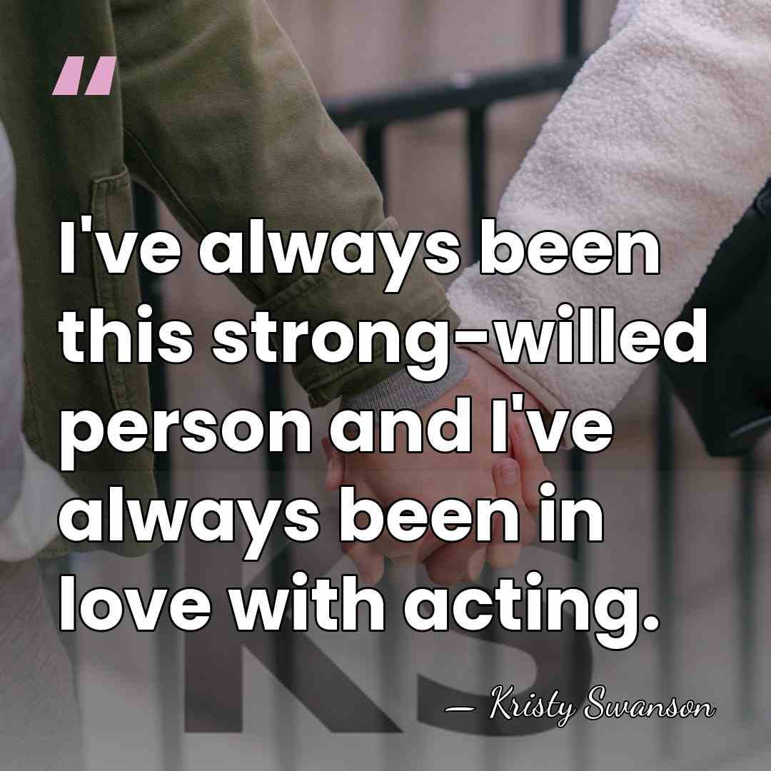 I've always been this strong-willed person and I've always been in love&hellip; - Kristy Swanson