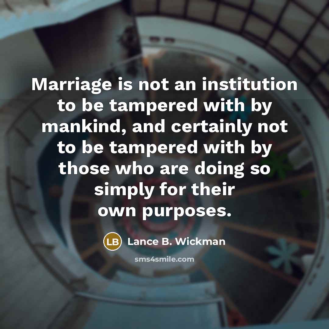 “Marriage is not an institution to be tampered with by…” quote by Lance B. Wickman