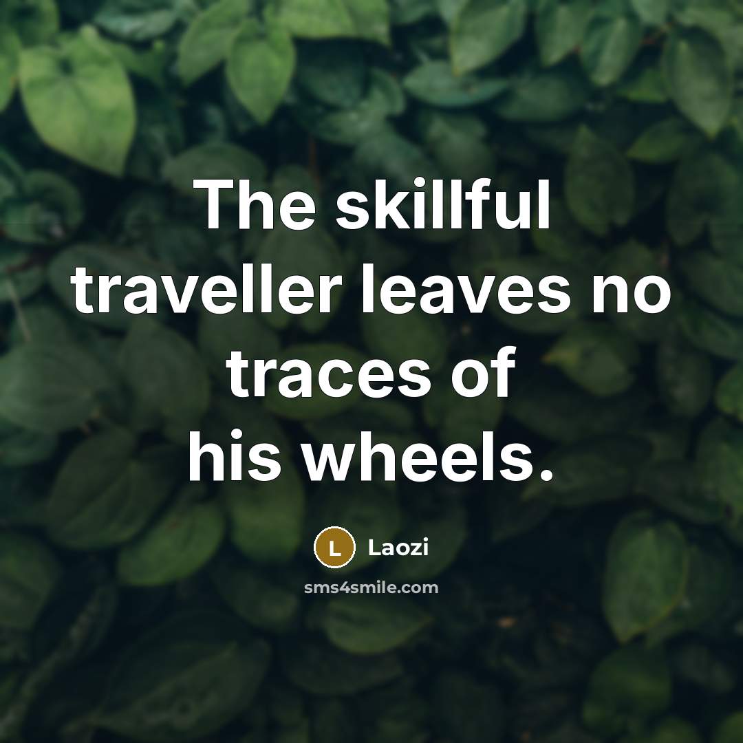 “The skillful traveller leaves no traces of his wheels.…” quote by Laozi