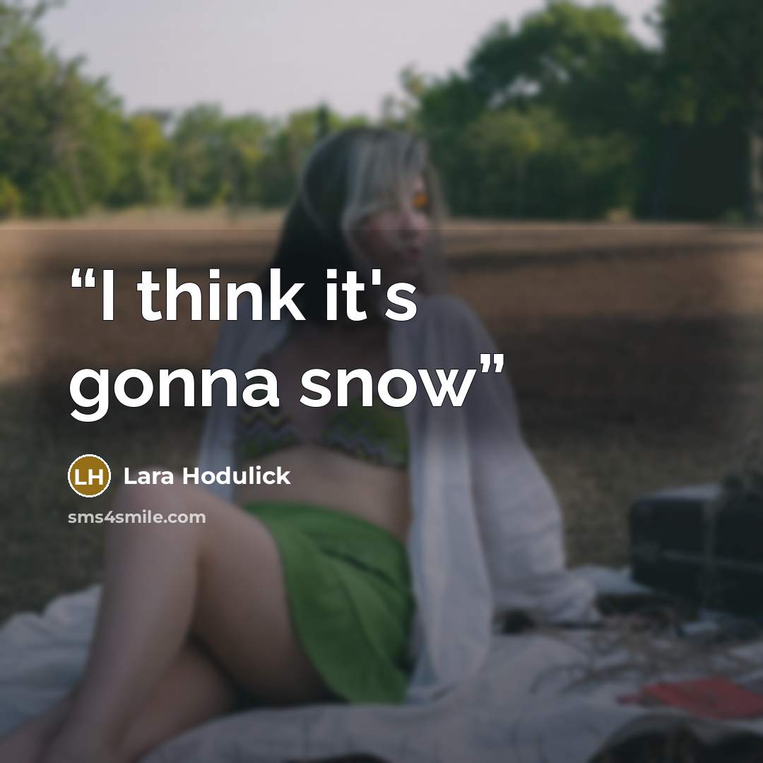 “I think it's gonna snow” quote by Lara Hodulick