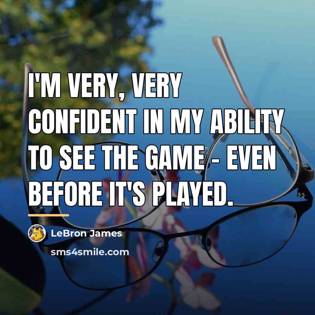 “I'm very, very confident in my ability to see the…” quote by LeBron James