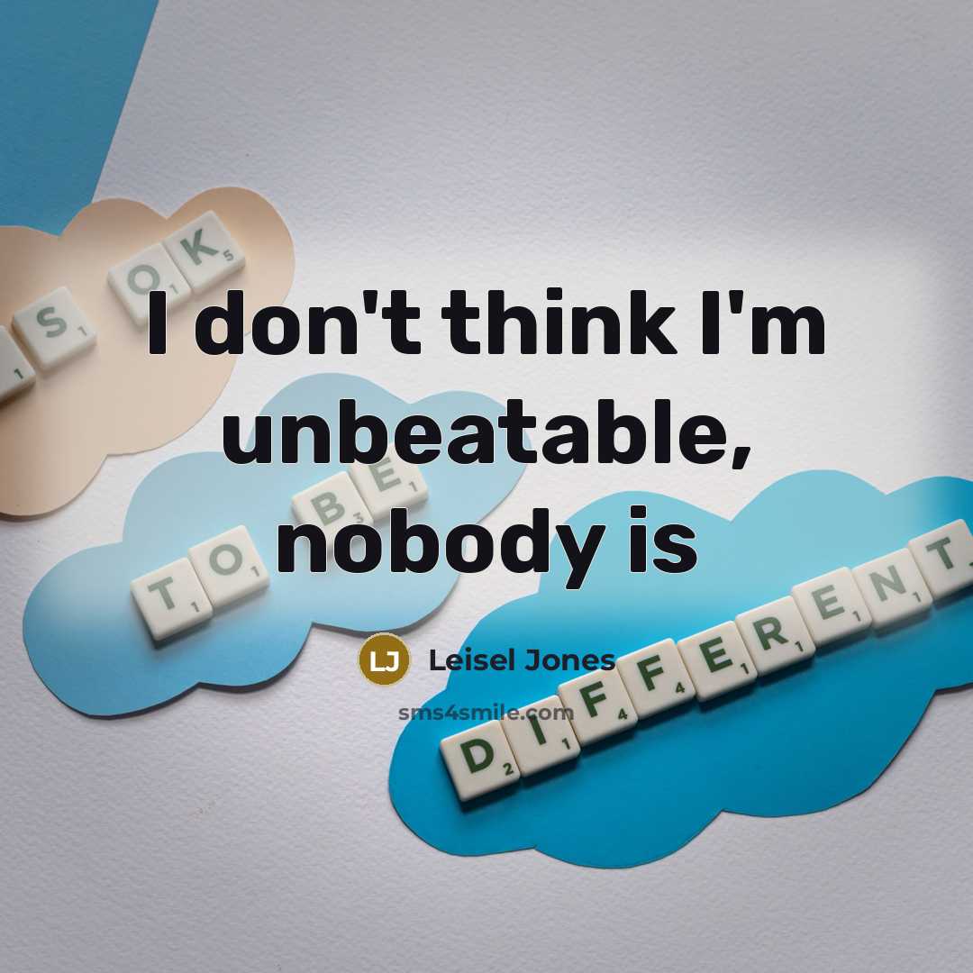 “I don't think I'm unbeatable, nobody is…” quote by Leisel Jones