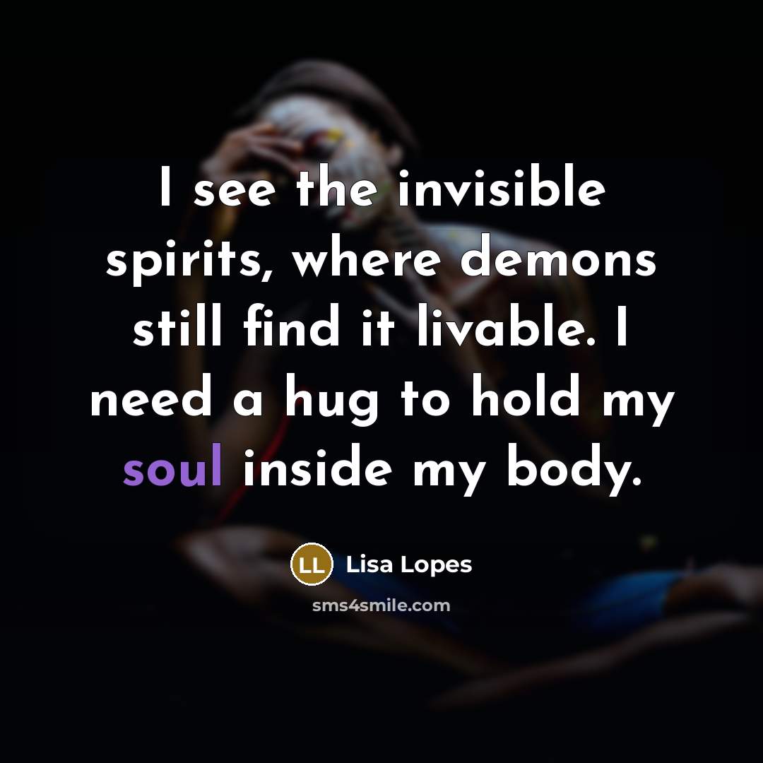 “I see the invisible spirits, where demons still find it…” quote by Lisa Lopes