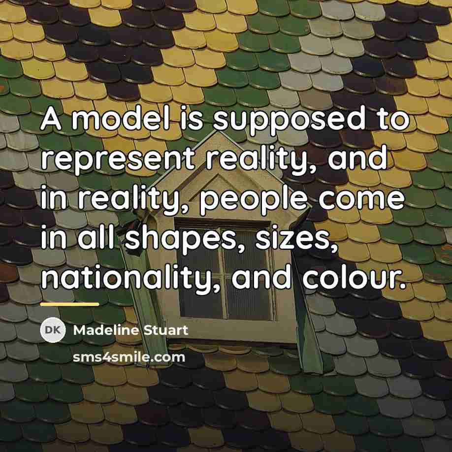 “A model is supposed to represent reality, and in reality,…” quote by Madeline Stuart