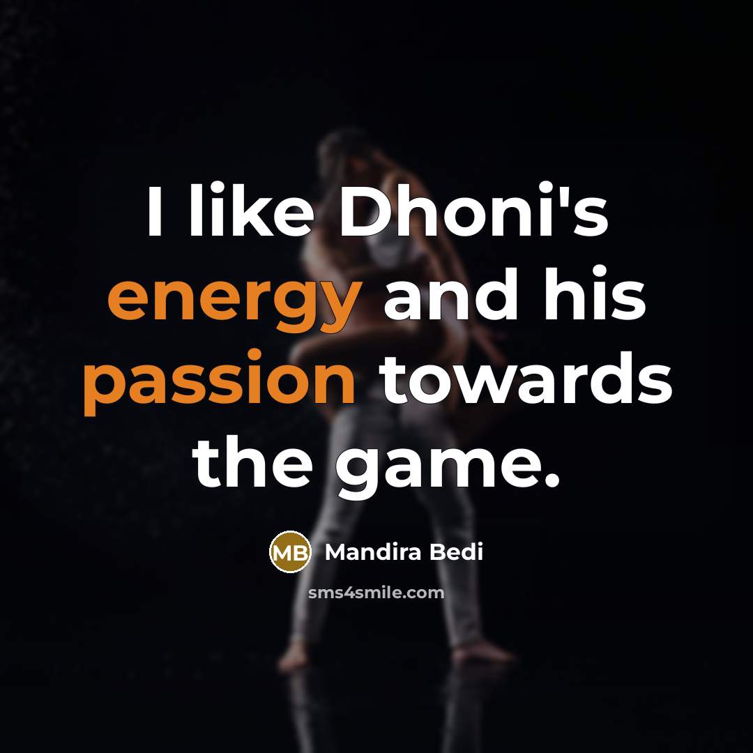 “I like Dhoni's energy and his passion towards the game.” quote by Mandira Bedi